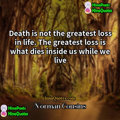 Norman Cousins Quotes | Death is not the greatest loss in